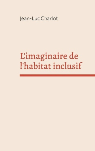 charlot-jean-luc-imaginaire-de-habitat-inclusif-sociologie-d-un-enchantement_0