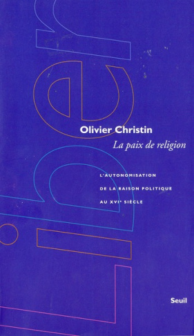 christin-olivier-la-paix-de-religion-l-autonomisation-de-la-raison-politique-au-xvie-siecle_0