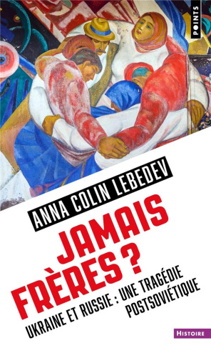 colin-lebedev-anna-jamais-freres-ukraine-et-russie-une-tragedie-postsovietique-ukraine-et-russie-une-tragedie-po_0