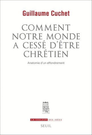 cuchet-guillaume-comment-notre-monde-a-cesse-d-etre-chretien-anatomie-d-un-effrondrement_0