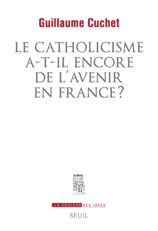 cuchet-guillaume-le-catholicisme-a-t-il-encore-de-l-avenir-en-france_0