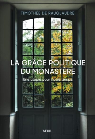 de-rauglaudre-timothee-la-grace-politique-du-monastere-une-utopie-pour-notre-temps_0
