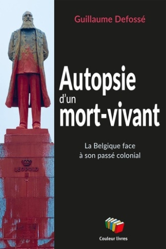 defosse-guillaume-autopsie-d-un-mort-vivant-la-belgique-face-a-son-passe-colonial_0