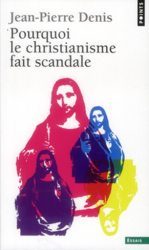 denis-jean-pierre-pourquoi-le-christianisme-fait-scandale_0