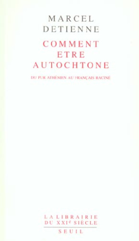 detienne-marcel-comment-etre-autochtone-du-pur-athenien-au-francais-racine_0