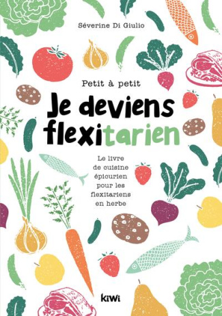 di-giulio-severine-3b-albert-thibault-petit-a-petit-je-deviens-flexitarien-le-livre-de-cuisine-epicurien-pour-les-flexitariens-en-herbe_0