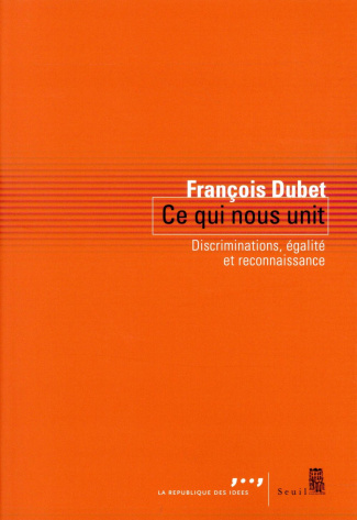 dubet-francois-ce-qui-nous-unit-discriminations-egalite-et-reconnaissance_0