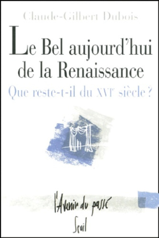 dubois-claude-gilbert-le-bel-aujourd-hui-de-la-renaissance-que-reste-t-il-du-xvieme-siecle_0