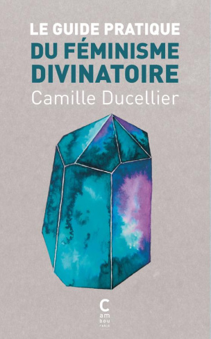 ducellier-camille-le-guide-pratique-du-feminisme-divinatoire_0
