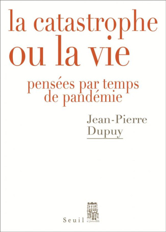 dupuy-jean-pierre-la-catastrophe-ou-la-vie-pensees-par-temps-de-pandemie_0