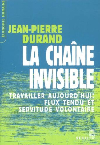 durand-jean-pierre-la-chaine-invisible-travailler-aujourd-hui-flux-tendu-et-servitude-volontaire_0
