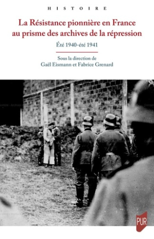eismann-gael-3b-grenard-fabrice-la-resistance-pionniere-en-france-au-prisme-des-archives-de-la-repression-ete-1940-ete-1941_0