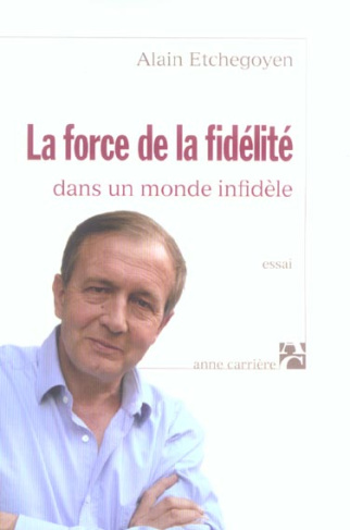 etchegoyen-alain-la-force-de-la-fidelite-dans-un-monde-infidele_0