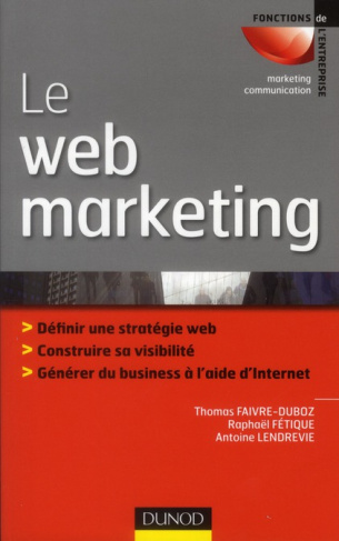 faivre-duboz-thomas-3b-fetique-raphael-3b-lendrevie-le-web-marketing-definir-sa-strategie-web-construire-sa-visibilite-generer-du-business-a-l-aide-d_0