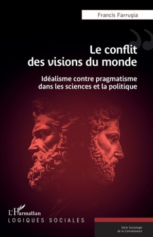 farrugia-francis-le-conflit-des-visions-du-monde-idealisme-contre-pragmatisme-dans-les-sciences-et-la-politique_0