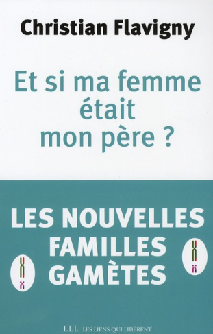 flavigny-christian-et-si-ma-femme-etait-mon-pere-les-nouvelles-familles-gametes_0