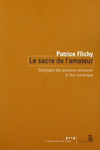 flichy-patrice-le-sacre-de-l-amateur-sociologie-des-passions-ordinaires-a-l-ere-numerique_0