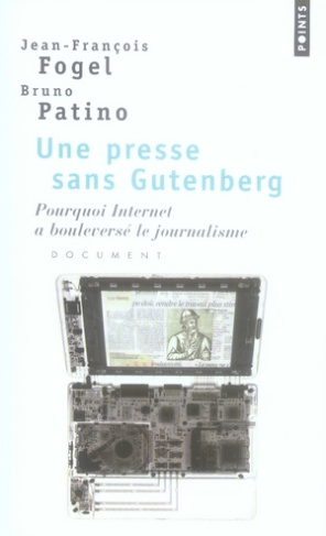 fogel-jean-francois-3b-patino-bruno-une-presse-sans-gutenberg-pourquoi-internet-a-bouleverse-le-journalisme_0