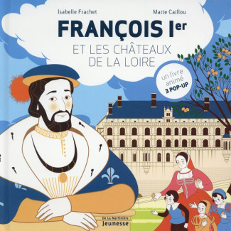 frachet-isabelle-3b-caillou-marie-francois-ier-et-les-chateaux-de-la-loire-un-livre-anime-3-pop-up_0