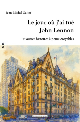 galiot-jean-michel-le-jour-ou-j-ai-tue-john-lennon-et-autres-histoires-a-peine-croyables_0