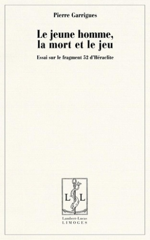 garrigues-pierre-le-jeune-homme-la-mort-et-le-jeu-essai-sur-le-fragment-52-d-heraclite_0