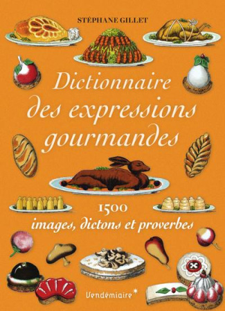 gillet-stephane-dictionnaire-des-expressions-gourmandes-1500-images-dictons-et-proverbes_0