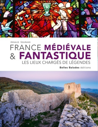 goumand-arnaud-france-medievale-fantastique-les-lieux-charges-de-legendes-nouvelle-edition_0