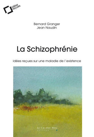 granger-bernard-3b-naudin-jean-la-schizophrenie-idees-recues-sur-une-maladie-de-l-existence-3e-edition-revue-et-augmentee_0