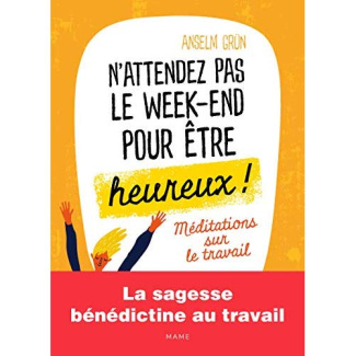 grun-anselm-n-attendez-pas-le-week-end-pour-etre-heureux-meditations-sur-le-travail_0