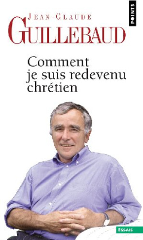 guillebaud-jean-claude-comment-je-suis-redevenu-chretien_0