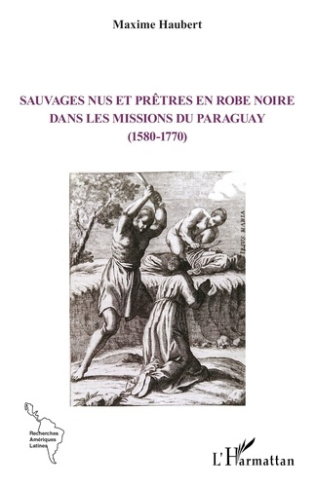 haubert-maxime-sauvages-nus-et-pretres-en-robe-noire-dans-les-missions-du-paraguay-1580-1770_0