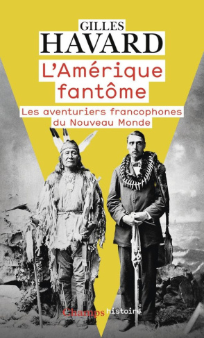 havard-gilles-l-amerique-fantome-les-aventuriers-francophones-du-nouveau-monde_0