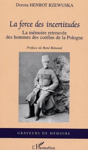 henrot-rzewuska-dorota-la-force-des-incertitudes-la-memoire-retrouvee-des-hommes-des-confins-de-la-pologne_0