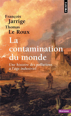 jarrige-francois-3b-le-roux-thomas-la-contamination-du-monde-une-histoire-des-pollutions-a-l-age-industriel_0