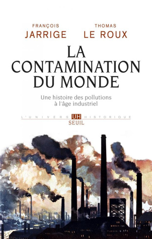 jarrige-francois-3b-le-roux-thomas-la-contamination-du-monde-une-histoire-des-pollutions-a-l-age-industriel_0