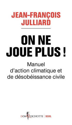 julliard-jean-francois-on-ne-joue-plus-manuel-d-action-climatique-et-de-desobeissance-civile_0