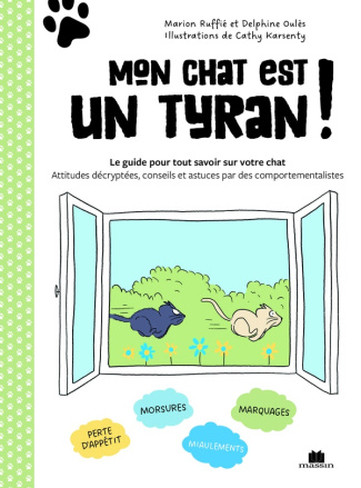 Mon chat est un tyran ! Le guide pour tout savoir sur votre chat. Attitudes décryptées, conseils et