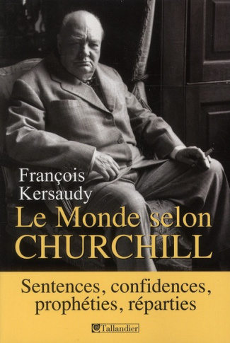 kersaudy-francois-le-monde-selon-churchill-sentences-confidences-propheties-et-reparties_0