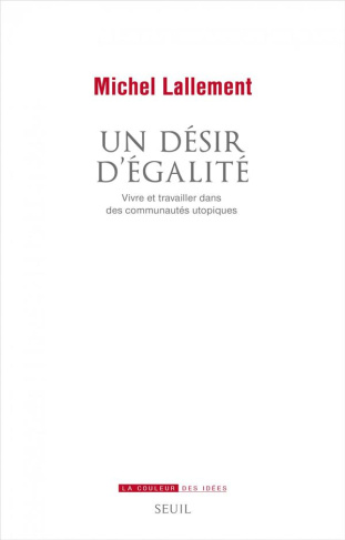 lallement-michel-un-desir-d-egalite-vivre-et-travailler-dans-des-communautes-utopiques_0
