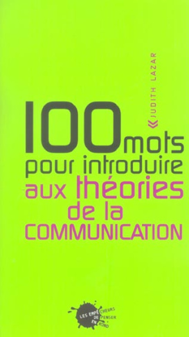 lazar-judith-100-mots-pour-introduire-aux-theories-de-la-communication_0