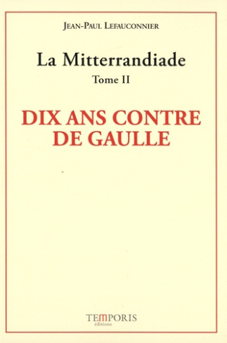 lefauconnier-j-la-mitterrandiade-tome-2-dix-ans-contre-de-gaulle_0