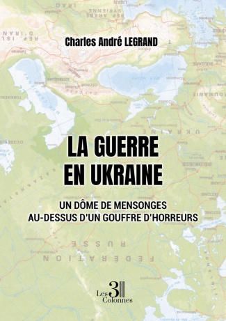 legrand-charles-andre-la-guerre-en-ukraine-un-dome-de-mensonges-au-dessus-d-un-gouffre-d-horreurs_0