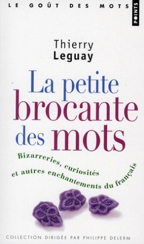 leguay-thierry-la-petite-brocante-des-mots-bizarreries-curiosites-et-autres-enchantements-du-francais_0