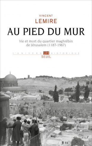 lemire-vincent-au-pied-du-mur-vie-et-mort-du-quartier-maghrebin-de-jerusalem-1187-1967_0