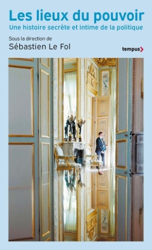 les-lieux-du-pouvoir-une-histoire-secrete-et-intime-de-la-politique_0