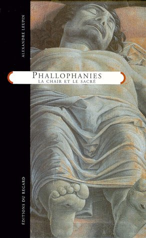 leupin-alexandre-phallophanies-la-chair-et-le-sacre_0