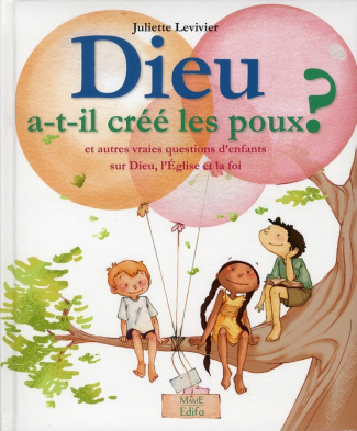 levivier-juliette-dieu-a-t-il-cree-les-poux-et-autres-vraies-questions-d-enfants-sur-dieu-l-eglise-et-la-foi_0