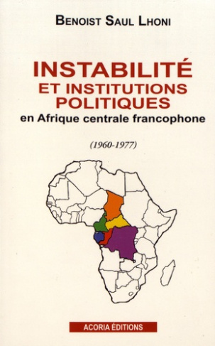 lhoni-benoist-saul-3b-tavares-pierre-franklin-instabilite-et-institutions-politiques-en-afrique-centrale-francophone-1960-1977_0