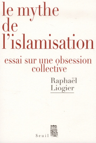liogier-raphael-le-mythe-de-l-islamisation-essai-sur-une-obsession-collective_0
