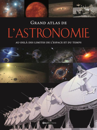 Grand atlas de l'astronomie. Au-delà des limites de l'espace et du temps